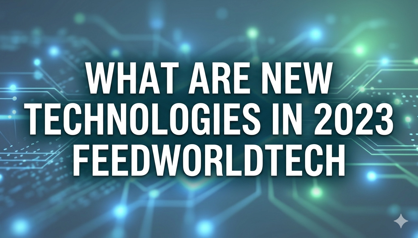 what are new technologies in 2023 feedworldtech